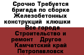 Срочно Требуется бригада по сборке Железобетонных конструкций (клюшки).  - Все города Строительство и ремонт » Другое   . Камчатский край,Петропавловск-Камчатский г.